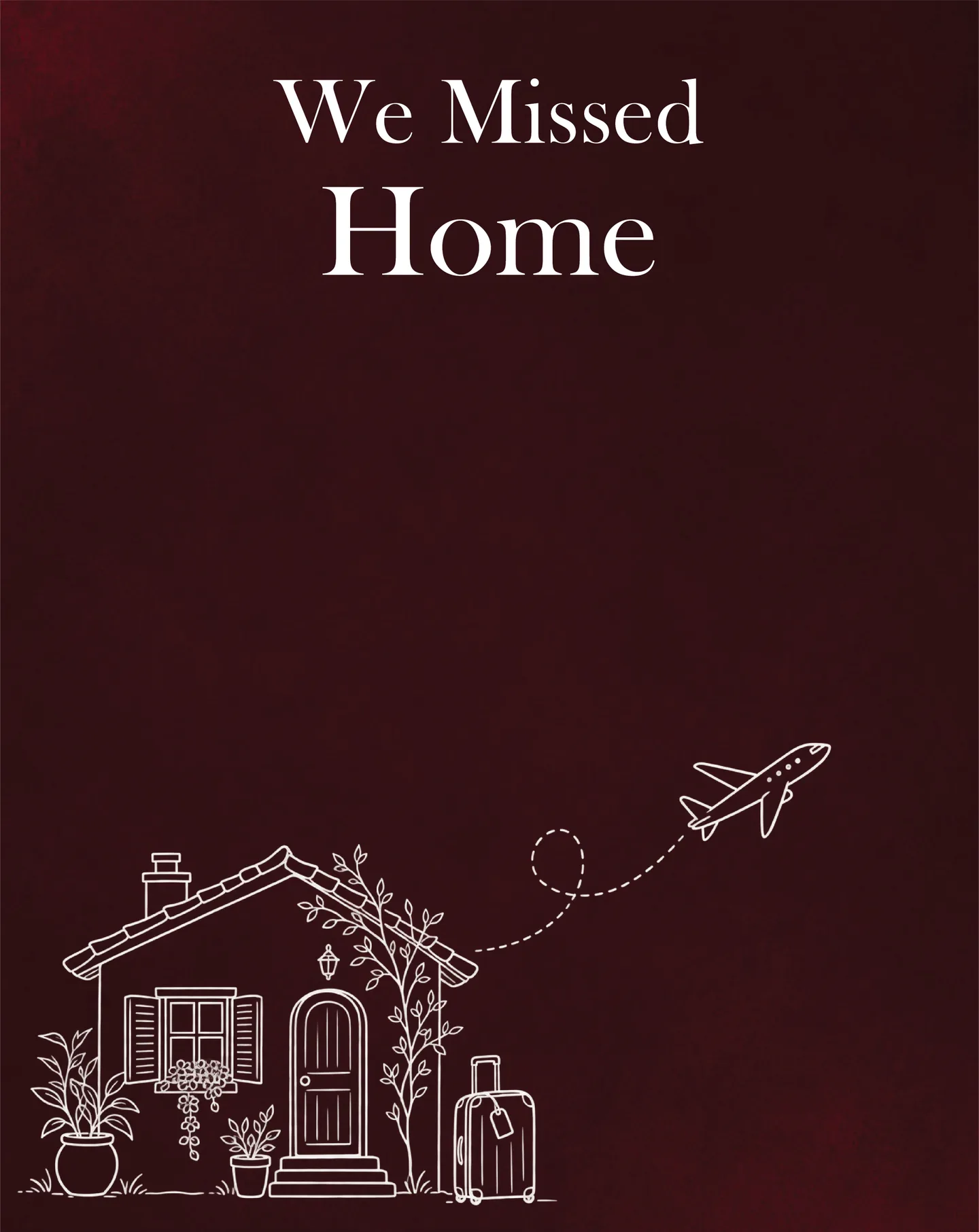 We missed home. A line drawing of a small house with plants at the door, a suitcase, and a plane flying away.